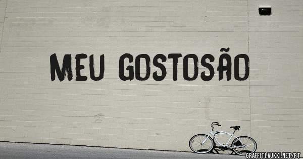 Meu gostosão 