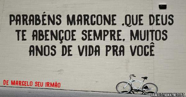 Parabéns Marcone ,que Deus te abençoe sempre, muitos anos de vida pra você
