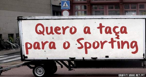 Quero a taça para o Sporting 