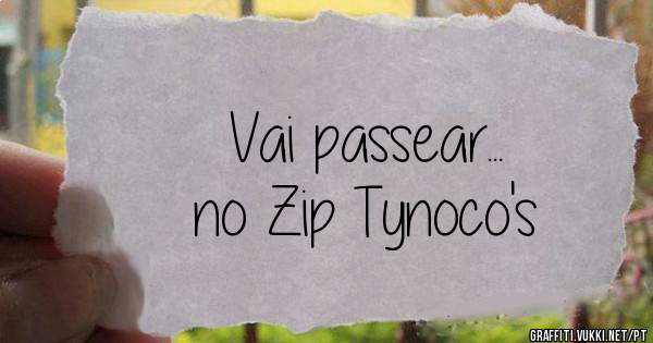 Vai passear...

no Zip Tynoco's 