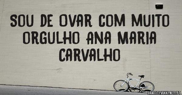 Sou de Ovar com muito orgulho Ana Maria Carvalho 