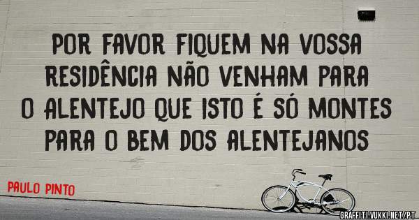 Por favor fiquem na vossa residência não venham para o Alentejo que isto é só montes para o bem dos alentejanos