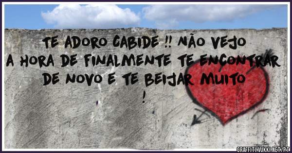 Te adoro Cabide !! Não vejo a hora de finalmente te encontrar de novo e te beijar muito !