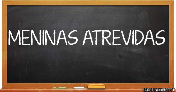 MENINAS ATREVIDAS