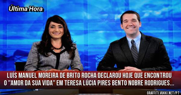 Luís Manuel Moreira de Brito Rocha declarou hoje que encontrou o ''Amor da sua Vida'' em Teresa Lúcia Pires Bento Nobre Rodrigues... 
