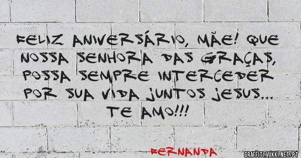 Feliz aniversário, Mãe! Que Nossa Senhora das Graças, possa sempre interceder por sua vida juntos Jesus... Te amo!!!
