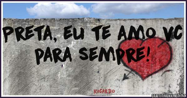 Preta, eu te amo vc para sempre!