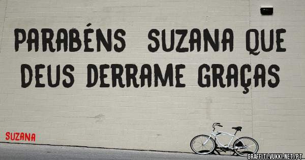 Parabéns  suzana que Deus derrame graças 