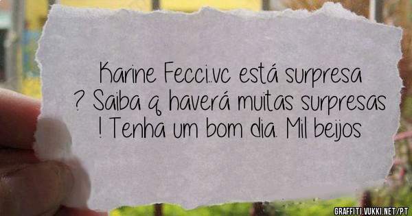 Karine Fecci..vc está surpresa ? Saiba q haverá muitas surpresas ! Tenha um bom dia. Mil beijos