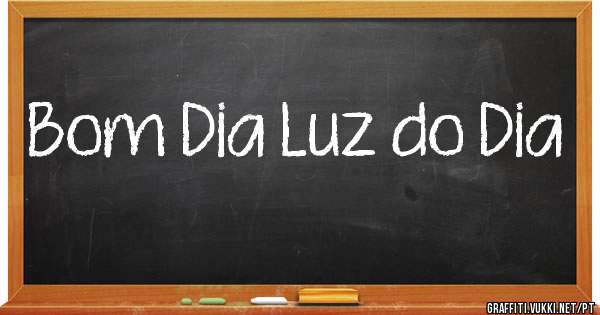 Bom Dia Luz do Dia 

               
               