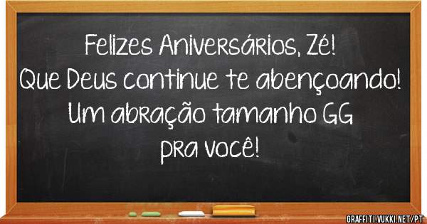 Felizes Aniversários, Zé! 
Que Deus continue te abençoando! 
Um abração tamanho GG pra você! 