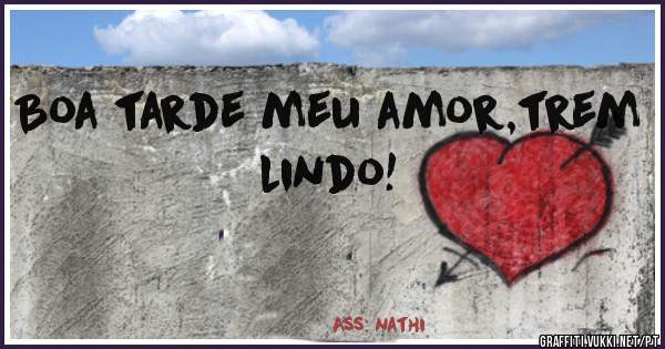 Boa tarde meu amor,trem lindo!