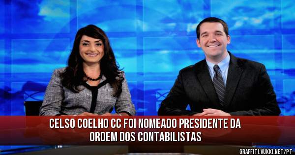 CELSO COELHO CC FOI NOMEADO PRESIDENTE DA ORDEM DOS CONTABILISTAS