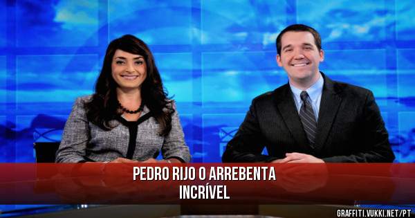 Pedro Rijo o Arrebenta
Incrível
