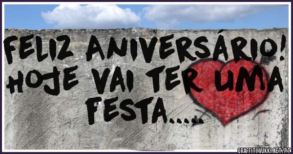 Feliz Aniversário!
 Hoje vai ter uma festa.....