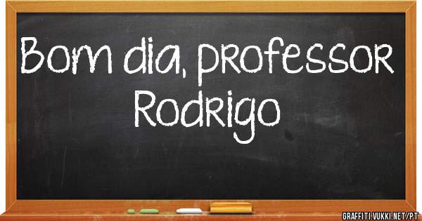 Bom dia, professor Rodrigo 