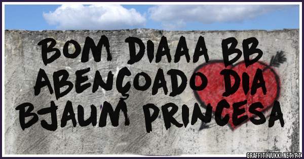 Bom diaaa bb
Abençoado dia
Bjaum princesa