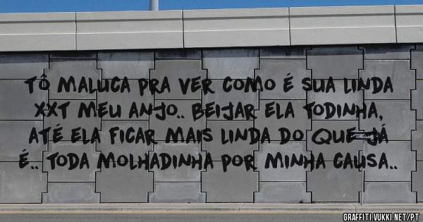 tô maluca pra ver como é sua linda xxt meu anjo.. beijar ela todinha,  até ela ficar mais linda do que já é.. toda molhadinha por minha causa..