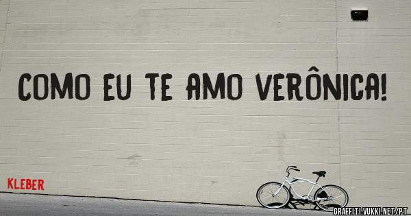 Como eu te amo verônica!