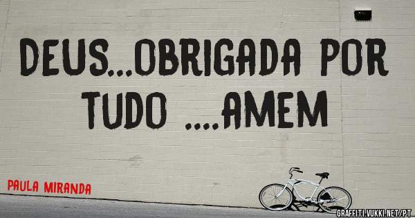 DEUS...obrigada por tudo ....amem