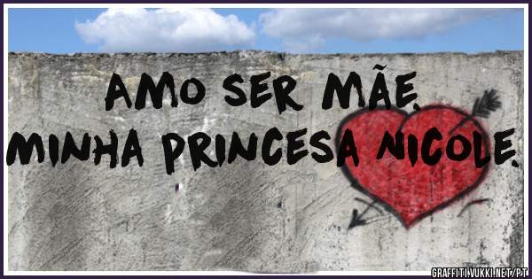 Amo ser mãe.
 Minha princesa Nicole. 