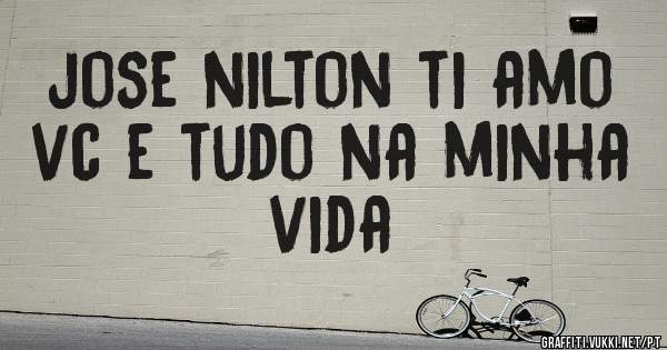 jose nilton ti amo vc e tudo na minha vida
