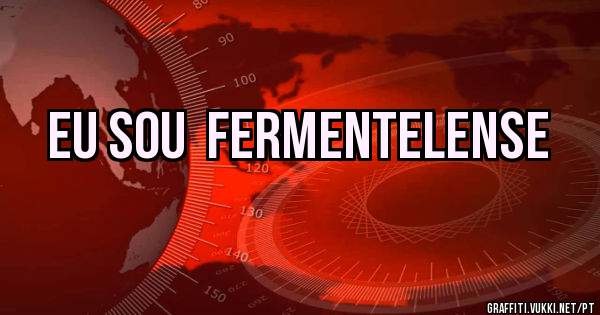 Eu sou  Fermentelense 