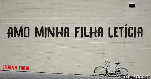 Amo minha filha Letícia