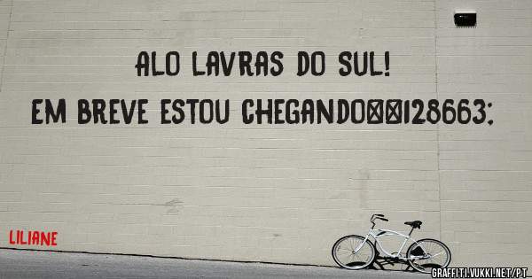 Alo lavras do Sul!
Em breve estou chegando🚗