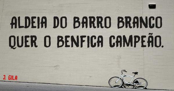 Aldeia do Barro Branco quer o Benfica campeão. 