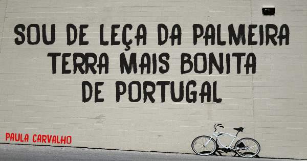 SOU DE LEÇA DA PALMEIRA TERRA MAIS BONITA DE PORTUGAL
