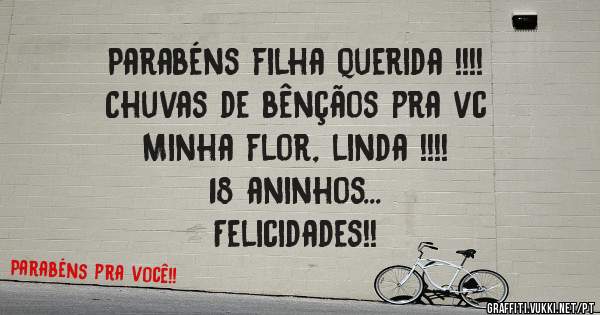 Parabéns filha querida !!!!
Chuvas de bênçãos pra vc 
Minha flor, linda !!!! 
18 aninhos...
Felicidades!!