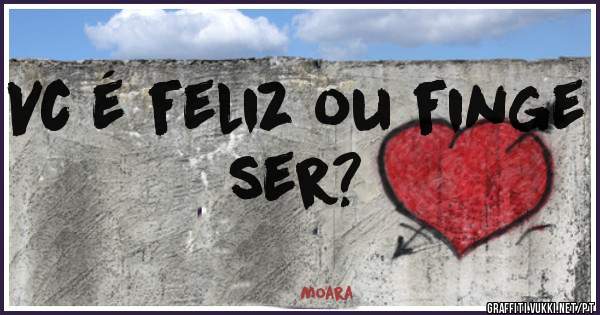 Vc é feliz ou finge ser? 