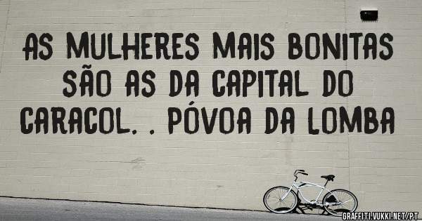 As mulheres mais bonitas são as da capital do caracol. . Póvoa da Lomba