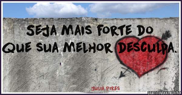 Seja mais forte do que sua melhor desculpa. 