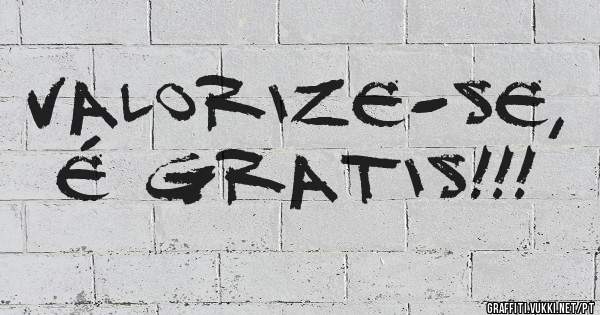 Valorize-se, é gratis!!!