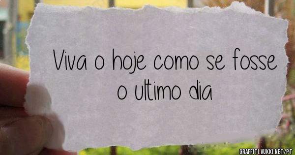 Viva o dia de hoje como se fosse o último da sua vida ❤️ #dia #vivaoho