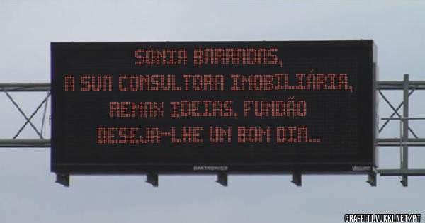 
Sónia Barradas, 
a sua Consultora Imobiliária,

REMAX Ideias, Fundão


DESEJA-LHE UM BOM DIA...
