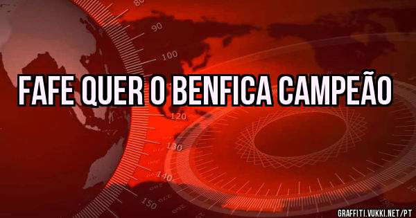Fafe quer o Benfica Campeão