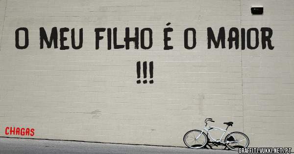 O meu filho é o maior !!!