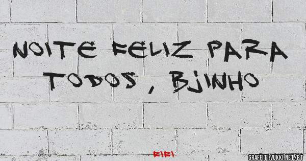 Noite feliz para todos , bjinho