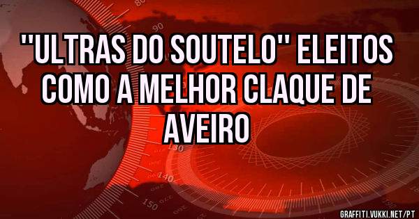 ''Ultras do Soutelo'' eleitos como a melhor claque de Aveiro