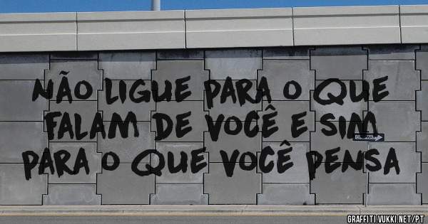 não ligue para o que falam de você e sim para o que você pensa