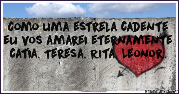 Como uma estrela cadente eu vos amarei eternamente  catia. Teresa. Rita. Leonor.