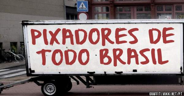 PIXADORES DE TODO BRASIL