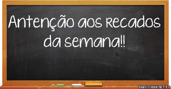 Antenção aos recados da semana!!