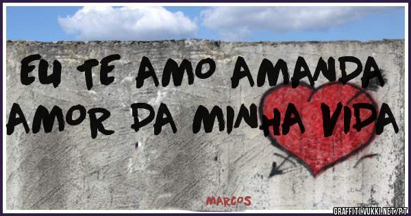 EU TE AMO AMANDA AMOR DA MINHA VIDA