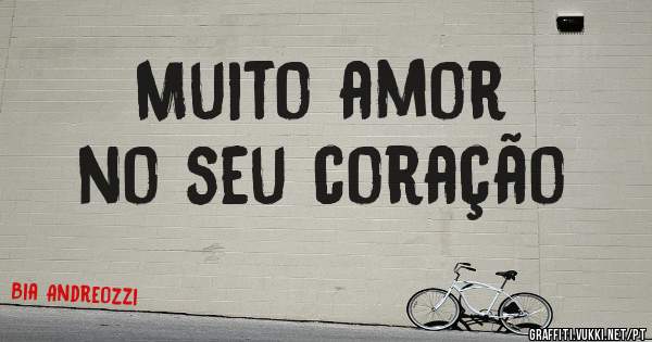 Muito amor 
no seu coração 