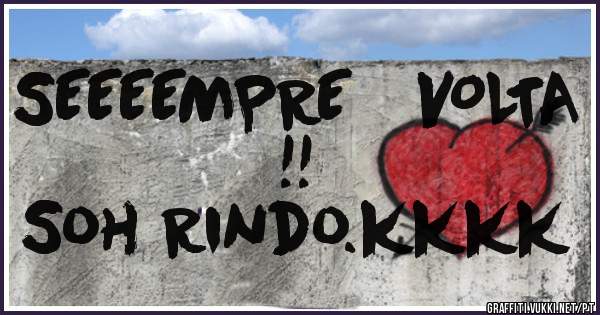 SEEEEMPRE   VOLTA  !!
     Soh Rindo.kkkk