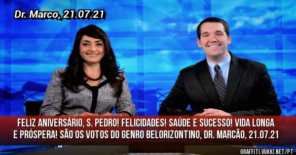 FELIZ ANIVERSÁRIO, S. PEDRO! FELICIDADES! SAÚDE E SUCESSO! VIDA LONGA E PRÓSPERA! SÃO OS VOTOS DO GENRO BELORIZONTINO, DR. MARCÃO, 21.07.21
